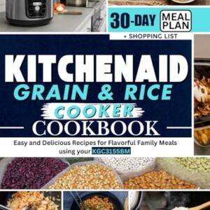 KITCHENAID GRAIN & RICE COOKER COOKBOOK: Easy and Delicious Recipes for Flavorful Family Meals using your KGC3155BM Paperback – January 7, 2025