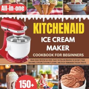 KITCHENAID ICE CREAM MAKER COOKBOOK FOR BEGINNERS: Make Over 150 Step-by-Step, Easy-to-Follow Recipes to Satisfy Your Cravings, Explore Exciting Flavors, and Enjoy Homemade Frozen Treats. Paperback – February 2, 2025