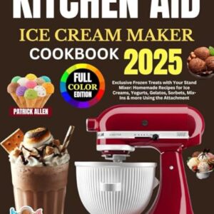 Kitchen Aid Ice Cream Maker Cookbook 2025: Exclusive Frozen Treats with Your Stand Mixer: Homemade Recipes for Ice Creams, Yogurts, Gelatos, Sorbets, Mix-Ins & more Using the Attachment Paperback – December 15, 2024
