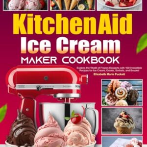 KitchenAid Ice Cream Maker Cookbook: Explore the World of Frozen Desserts with 100 Irresistible Recipes for Ice Cream, Gelato, Sorbets, and Beyond Paperback – August 29, 2024