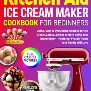 KitchenAid Ice Cream Maker Cookbook for Beginners: Quick, Easy & Irresistible Recipes for Ice Cream, Gelato, Sorbet & More Using Your Stand Mixer | Foolproof Frozen Treats Your Family Will Love Paperback – May 1, 2025